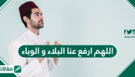 اللهم ارفع عنا البلاء وأهميته وشروطه وأفضل أدعية رفع البلاء مستجابة