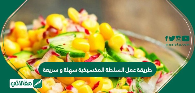 طريقة عمل السلطة المكسيكية سهلة وسريعة