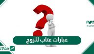 عبارات عتاب للزوج .. رسائل وكلمات عتاب للزوج