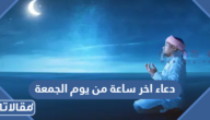 دعاء اخر ساعة من يوم الجمعة 2025 ادعية آخر ساعه من يوم الجمعه