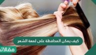 كيف يمكن المحافظة على لمعة الشعر بطرق طبيعية وسهلة