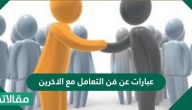 عبارات عن فن التعامل مع الاخرين .. أقوال وحكم في التعامل مع الناس