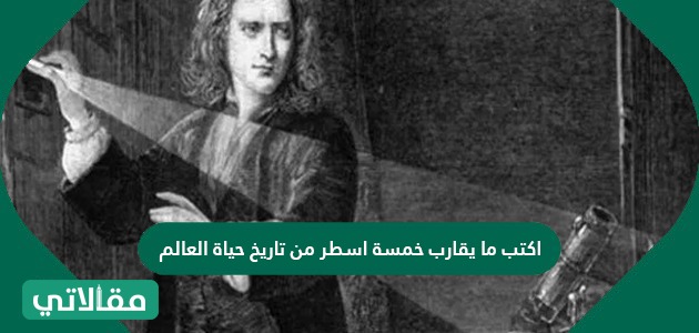اكتب ما يقارب خمسة اسطر من تاريخ حياة العالم