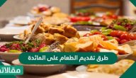 طرق تقديم الطعام على المائدة بشكل مميز