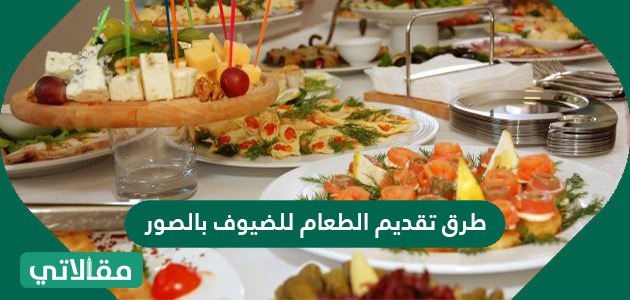 طرق تقديم الطعام للضيوف بالصور