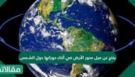 ينتج عن ميل محور الأرض في أثناء دورانها حول الشمس