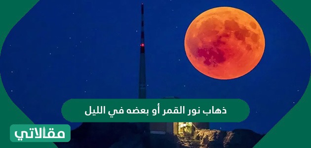 ذهاب نور القمر أو بعضه في الليل