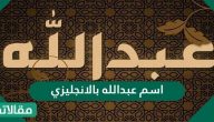 اسم عبد الله بالإنجليزي وصفات حامله وحكم تسميته في الدين الإسلامي