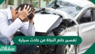 تفسير حلم النجاة من حادث سيارة