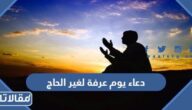 دعاء يوم عرفة لغير الحاج 2025 أدعية يوم عرفة مكتوبة لغير الحاج