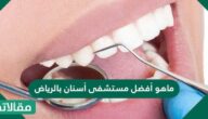 ما هو أفضل مستشفى أسنان بالرياض