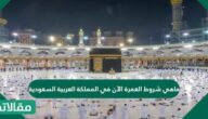 ماهي شروط العمرة الآن في المملكة العربية السعودية
