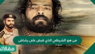 من هو الشرطي الذي قبض على رشاش