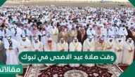 وقت صلاة عيد الأضحى في تبوك 1444 … موعد صلاة العيد 2023