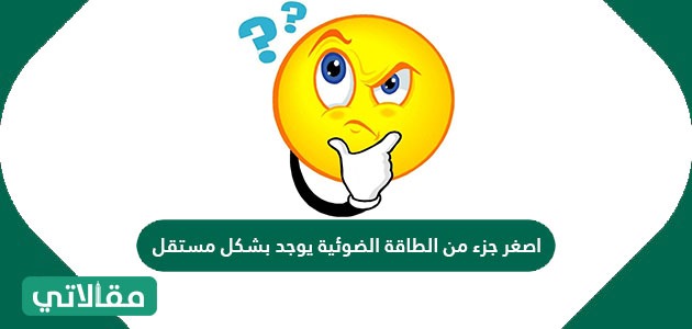 اصغر جزء من الطاقة الضوئية يوجد بشكل مستقل