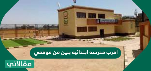 اقرب مدرسه ابتدائيه بنين من موقعي