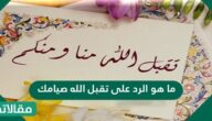 ما هو الرد على تقبل الله صيامك