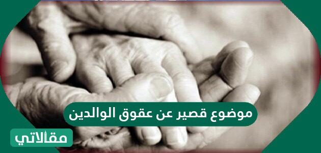 موضوع قصير عن عقوق الوالدين مقالاتي
