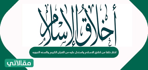 اختار خلقًا من اخلاق الإسلام واستدل عليه من القرآن الكريم والسنة النبوية