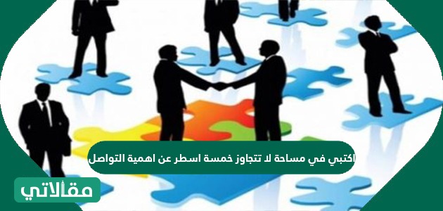 اكتبي في مساحة لا تتجاوز خمسة اسطر عن اهمية التواصل