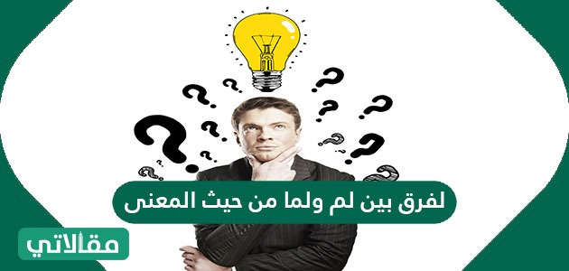 الفرق بين لم ولما من حيث المعنى
