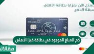 كم المبلغ الموجود في بطاقة فيزا الأهلي