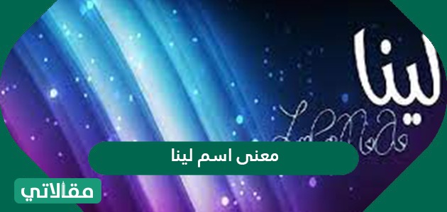 معنى اسم لينا