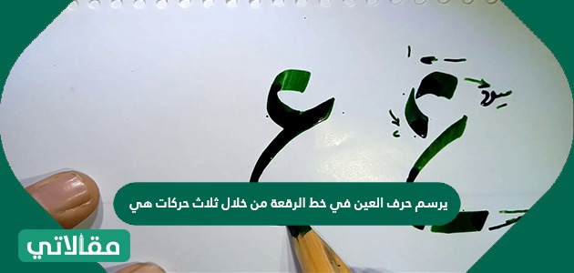 يرسم حرف العين في خط الرقعة من خلال ثلاث حركات هي