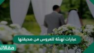 عبارات تهنئة للعروس من صديقتها