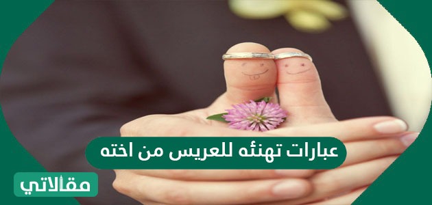 عبارات تهنئه للعريس من اخته
