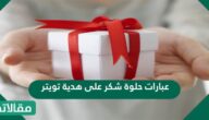 عبارات حلوة شكر على هدية تويتر