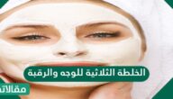 الخلطة الثلاثية للوجه والرقبة