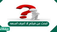 كيف ابحث عن فيلم لا اعرف اسمه 2025