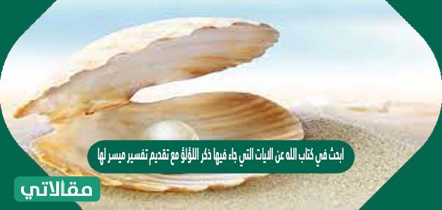 ابحث في كتاب الله عن الآيات التي جاء فيها ذكر اللؤلؤ مع تقديم تفسير ميسر لها