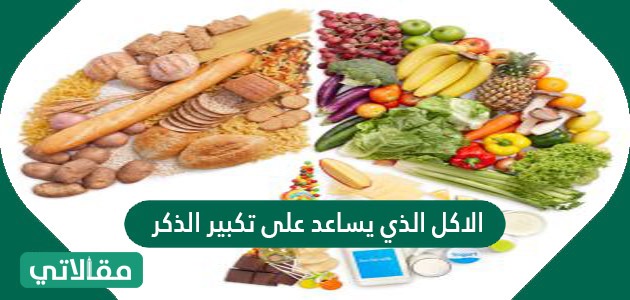 الاكل الذي يساعد على تكبير الذكر