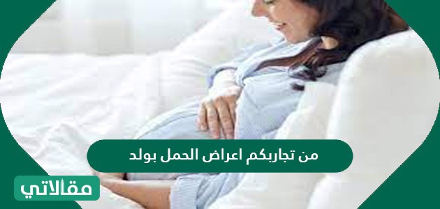 تجاربكم مع اعراض الحمل بولد