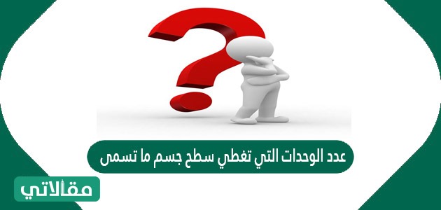 عدد الوحدات التي تغطي سطح جسم ما تسمى