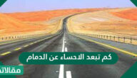 كم تبعد الاحساء عن الدمام