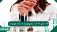 ماذا تعمل اذا كانت نتائج تجاربك لا تدعم فرضيتك