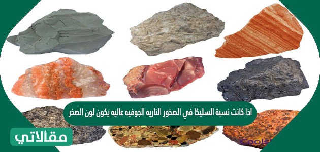اذا كانت نسبة السليكا في الصخور الناريه الجوفيه عاليه يكون لون الصخر