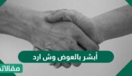 أبشر بالعوض وش ارد