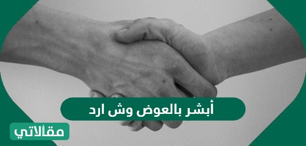 أبشر بالعوض وش ارد