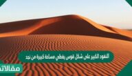 النفود الكبير على شكل قوس يغطي مساحة كبيرة من نجد