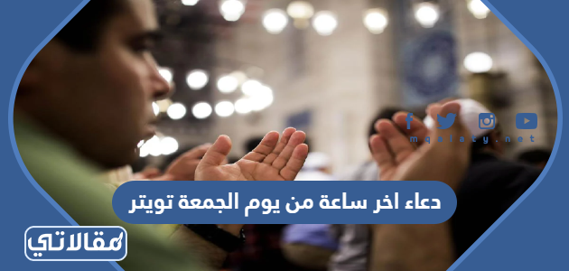 دعاء اخر ساعة من يوم الجمعة تويتر