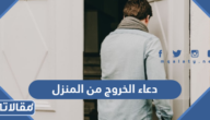 دعاء الخروج من المنزل مكتوب للاطفال والكبار