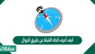 كيف أعرف اتجاه القبلة عن طريق الجوال
