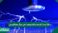 ماذا يحدث لشحنة ساكنة وضعت في مجال مغناطيسي
