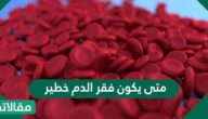 متى يكون فقر الدم خطير