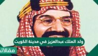 ولد الملك عبدالعزيز في مدينة الكويت