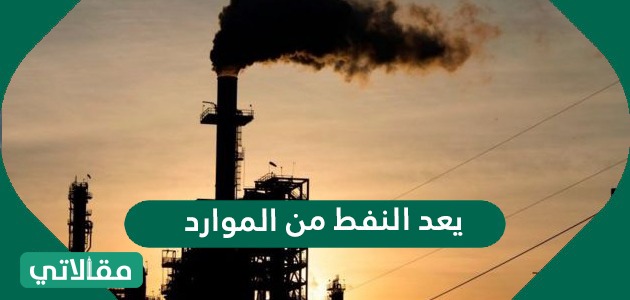 يعد النفط من الموارد